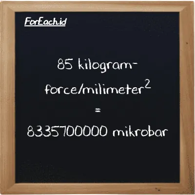 85 kilogram-force/milimeter<sup>2</sup> setara dengan 8335700000 mikrobar (85 kgf/mm<sup>2</sup> setara dengan 8335700000 µbar)